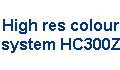 High res colour 
 system HC300Z