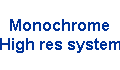 Monochrome 
 High res system