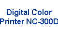 Digital Color 
 Printer NC-300D