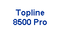 Topline 
 8500 Pro